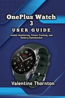 OnePlus Watch 3 User Guide: Health Monitoring, Fitness Tracking, and Battery Optimization B0H6V2Y7NB Book Cover