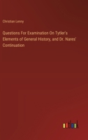 Questions For Examination On Tytler's Elements of General History, and Dr. Nares' Continuation 3385122872 Book Cover