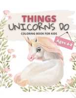 Things Unicorns Do Coloring Book for Kids Ages 4-8: Magical Fantasy Cute Creatures to Color B08RH5N1CM Book Cover