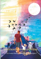 L'extraordinaire si ordinaire: Et si vous faisiez naître tous vos projets ? (French Edition) 2322188980 Book Cover