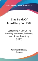 Blue Book Of Brookline, For 1889: Containing A List Of The Leading Residents, Societies, And Street Directory 1120165105 Book Cover