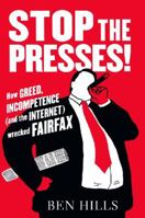 Stop the Presses! How Greed, Incompetence (and the Internet) wrecked Fairfax 0733331939 Book Cover
