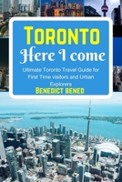 Toronto Here I Come: Ultimate Toronto Travel Guide for First Time visitors and Urban Explorers B0C87DBCK8 Book Cover