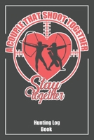 A Couple That Shoot Together Stay Together Hunting Log Book: Targets For Shooting Deer, Pheasant or Duck And More, Hunting Couple Log Journal. 1674133863 Book Cover