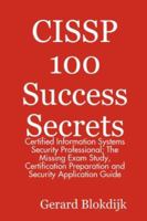 CISSP 100 Success Secrets - Certified Information Systems Security Professional; The Missing Exam Study, Certification Preparation and Security Application Guide 0980459958 Book Cover