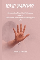 TOXIC PARENTS: Overcoming Their Hurtful Legacy, How to Deal With Them and Reclaiming your Life B0BB5JP8ZV Book Cover