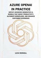 Azure OpenAI in Practice: Deploy Advanced Generative AI Models That Boost Productivity, Automate Workflows, and Enhance Customer Experience B0G4C64RFG Book Cover