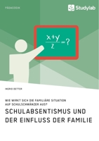 Schulabsentismus und der Einfluss der Familie. Wie wirkt sich die famili�re Situation auf Schulschw�nzer aus? 3960956576 Book Cover