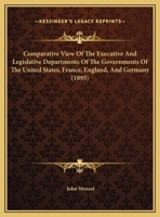 Comparative View Of The Executive And Legislative Departments Of The Governments Of The United States, France, England, And Germany (1895) 1120272920 Book Cover