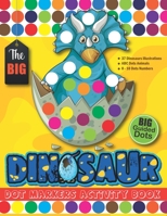 The BIG Dinosaur Dot Markers Activity Book: 123 ABC Animal Do a Dot Coloring Book For Toddlers, Kindergarten | Paint Art Daubers | BIG Guided Dots | Learn Alphabet by Coloring Cute Animals B08P6HCZTW Book Cover