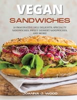 Vegan Sandwiches: 55 Imaginative Deli Delights, Specialty Sandwiches, Sweet Dessert Sandwiches, and More! 1801724598 Book Cover