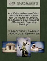 A. Y. Oates and Almena Oates, His Wife, Petitioners, v. New York Life Insurance Company. U.S. Supreme Court Transcript of Record with Supporting Pleadings 1270316141 Book Cover