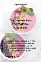 The Comlete Low- FODMAP Diet Cookbook: The New Low Fodmap Diet for Beginners Delicious Recipe Includes Meal Plan to Overcome Digestive Disorders and Soothe Your Gut 1802331913 Book Cover