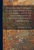 Mémoires Historiques Et Géographiques Sur L'arménie, Suivis Du Texte Armenien De L'histoire Des Princes Orphélians...... 1021308773 Book Cover