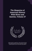 The Magazine of American History with Notes and Queries, Volume 27 1358136157 Book Cover