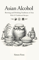 Asian Alcohol: Brewing and Drinking Traditions of Asia With 25 Traditional Recipes B0GFVN4724 Book Cover