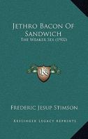 Jethro Bacon of Sandwich: The Weaker Sex 0469524456 Book Cover