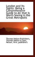 London and Its Sights: Being a Comprehensive Guide to All that is Worth Seeing in the Great Metropol 0526479582 Book Cover