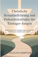Christliche Sexualaufklärung und Pubertätsleitfaden für Teenager-Jungen: Glaube, körperliche Veränderungen und gesunde Beziehungen selbstbewusst meistern (German Edition) B0GR5HFYXK Book Cover