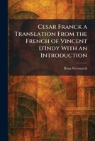 Cesar Franck a Translation From the French of Vincent D'Indy With an Introduction 1025545311 Book Cover