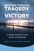 Walking Through Tragedy with Victory: A Study Guide for Loss, Grief, and Healing 1692133462 Book Cover