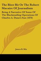 The Biter Bit Or The Robert Macaire Of Journalism: Being A Narrative Of Some Of The Blackmailing Operations Of Charles A. Dana's Sun (1870) 1104480530 Book Cover