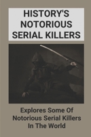 History's Notorious Serial Killers: Explores Some Of Notorious Serial Killers In The World: Elizabeth Bathory Facts B097XFQ37L Book Cover