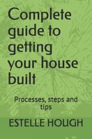 Complete guide to getting your house built: Processes, steps and tips 1730735800 Book Cover