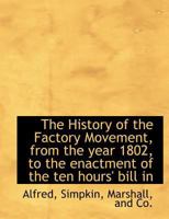 The History of the Factory Movement, from the year 1802, to the enactment of the ten hours' bill in 1010157566 Book Cover