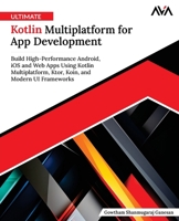 Ultimate Kotlin Multiplatform for App Development: Build High-Performance Android, iOS and Web Apps Using Kotlin Multiplatform, Ktor, Koin, and Modern UI Frameworks (English Edition) 9349888300 Book Cover