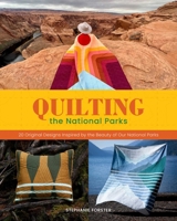 Quilting the National Parks: 20 Original Designs Inspired by the Beauty of the US National Parks