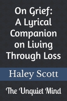 The Unquiet Mind: On Grief: A Lyrical Companion on Living Through Loss B0GTYRW6TJ Book Cover