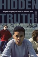 Hidden Truth: Young Men Navigating Lives In and Out of Juvenile Prison 0520262670 Book Cover