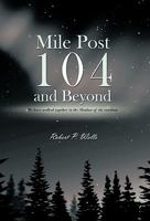 Mile Post 104 and Beyond: We Have Walked Together in the Shadow of the Rainbow 1490755381 Book Cover