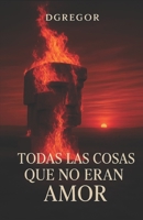 Todas las cosas que no eran amor B0FWJYNTSV Book Cover
