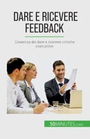 Dare e ricevere feedback: L'essenza del dare e ricevere critiche costruttive 2808609477 Book Cover