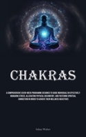 Chakras: A Comprehensive Seven-Week Programme Designed To Guide Individuals In Effectively Managing Stress, Alleviating Physical Discomfort, And ... In Order To Achieve Their Wellness Objectives 183573250X Book Cover
