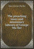 The Preaching Tours and Missionary Labours of George Müller 1016465173 Book Cover