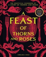 A Feast of Thorns and Roses: The Unofficial Cookbook of A Court of Thorns and Roses B0D5WM83MS Book Cover
