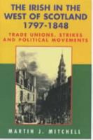 The Irish in the West of Scotland 1797-1848: Trade Unions, Strikes and Political Movements 085976480X Book Cover