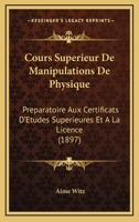 Cours Sup�rieur de Manipulations de Physique: Pr�paratoire Aux Certificats d'�tudes Sup�rieures Et a la Licence (Classic Reprint) 1142687341 Book Cover