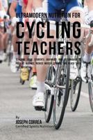Ultramodern Nutrition for Cycling Teachers: Teaching Your Students Advanced Rmr Techniques to Prevent Injuries, Reduce Muscle Cramps, and Reach Their Full Potential 1530306299 Book Cover
