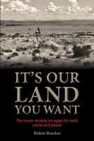 It's Our Land You Want - The never-ending struggle for land, cattle and power 1776344081 Book Cover