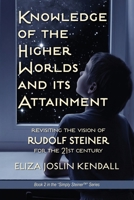 Knowledge of the Higher World and Its Attainment: Rudolf Steiner's Brilliant Prescription for How We Can Access Our Higher Being and Help the Earth Evolve 1734262729 Book Cover