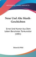 Neue Und Alte Musik-Geschichten: Ernst Und Humor Aus Dem Leben Beruhmter Tonkunstler (1881) 127179716X Book Cover