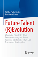Future Talent (R)Evolution: Warum die Zukunft der Arbeit Talententwicklung neu denken muss und welche Rolle Future Skill Frameworks dabei spielen (German Edition) 3662742934 Book Cover