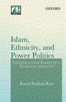 Islam, Ethnicity and Power Politics: Constructing Pakistan's National Identity 0199407592 Book Cover