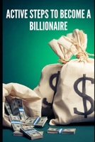 FREE ACTIVE STEPS: BECOME A BILLIONAIRE B0C1J3B8XW Book Cover
