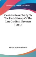 Contributions Chiefly to the Early History of the Late Cardinal Newman: With Comments 1015316670 Book Cover
