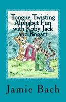 Tongue Twisting Alphabet Fun With Koby Jack and Bogart 1497576075 Book Cover